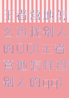 王者营地怎么查找别人的QQ(王者营地怎样查别人的qq)
