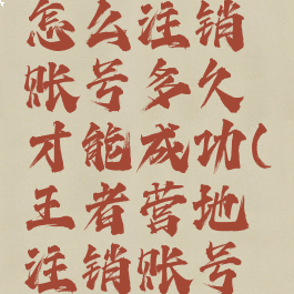 王者营地怎么注销账号多久才能成功(王者营地注销账号在哪)