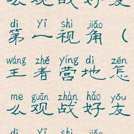 王者营地怎么观战好友第一视角(王者营地怎么观战好友第一视角视频)