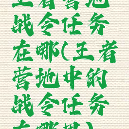 王者营地战令任务在哪(王者营地中的战令任务在哪里)