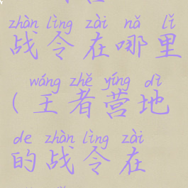 王者营地战令在哪里(王者营地的战令在哪里)