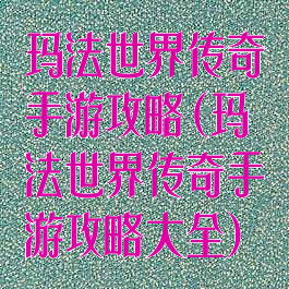 玛法世界传奇手游攻略(玛法世界传奇手游攻略大全)