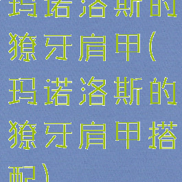 玛诺洛斯的獠牙肩甲(玛诺洛斯的獠牙肩甲搭配)