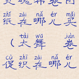 灵魂布卷图纸在哪儿买(太舞絵卷促织在哪儿)