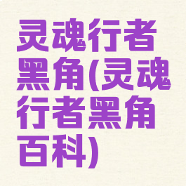 灵魂行者黑角(灵魂行者黑角百科)