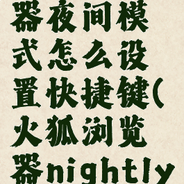 火狐浏览器夜间模式怎么设置快捷键(火狐浏览器nightly)