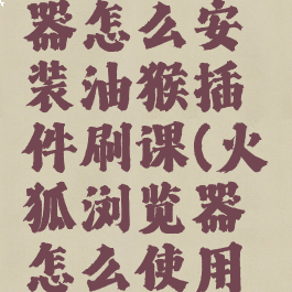 火狐浏览器怎么安装油猴插件刷课(火狐浏览器怎么使用油猴)