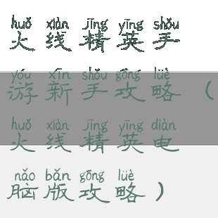 火线精英手游新手攻略(火线精英电脑版攻略)