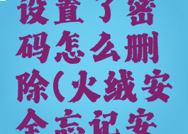 火绒安全设置了密码怎么删除(火绒安全忘记安全密码)