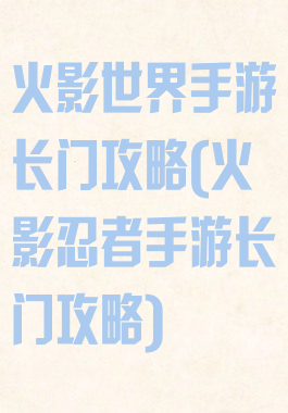 火影世界手游长门攻略(火影忍者手游长门攻略)