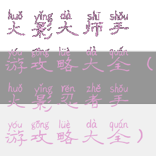 火影大师手游攻略大全(火影忍者手游攻略大全)