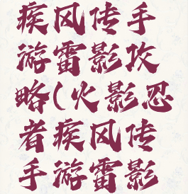 火影忍者疾风传手游雷影攻略(火影忍者疾风传手游雷影攻略图)