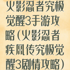 火影忍者究极觉醒3手游攻略(火影忍者疾风传究极觉醒3剧情攻略)