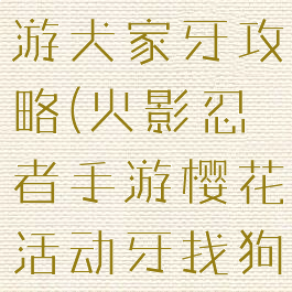 火影忍者手游犬家牙攻略(火影忍者手游樱花活动牙找狗)