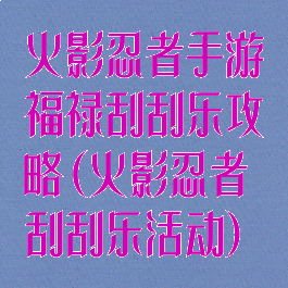 火影忍者手游福禄刮刮乐攻略(火影忍者刮刮乐活动)