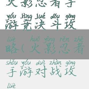 火影忍者手游竞决斗攻略(火影忍者手游对战攻略)