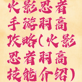 火影忍者手游羽高攻略(火影忍者羽高技能介绍)