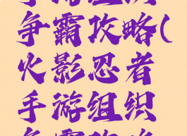 火影忍者手游组织争霸攻略(火影忍者手游组织争霸攻略视频)