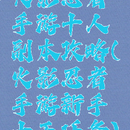 火影忍者手游十人副本攻略(火影忍者手游新手十天任务)