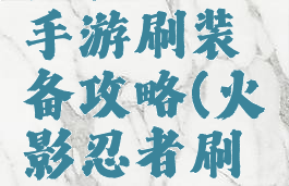 火影忍者手游刷装备攻略(火影忍者刷饰品攻略)