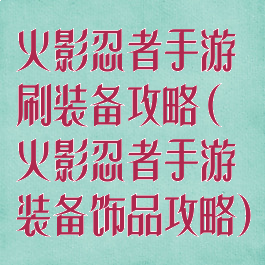 火影忍者手游刷装备攻略(火影忍者手游装备饰品攻略)