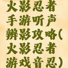 火影忍者手游听声辨影攻略(火影忍者游戏音忍)