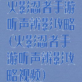 火影忍者手游听声辨影攻略(火影忍者手游听声辨影攻略视频)