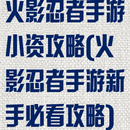 火影忍者手游小资攻略(火影忍者手游新手必看攻略)