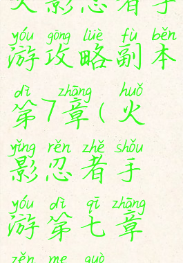 火影忍者手游攻略副本第7章(火影忍者手游第七章怎么过)