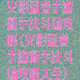 火影忍者手游新手决斗场攻略(火影忍者手游新手决斗场攻略大全)