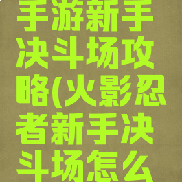 火影忍者手游新手决斗场攻略(火影忍者新手决斗场怎么玩)