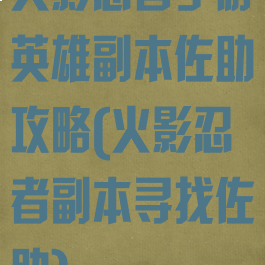 火影忍者手游英雄副本佐助攻略(火影忍者副本寻找佐助)