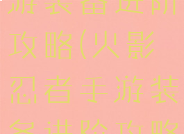 火影忍者手游装备进阶攻略(火影忍者手游装备进阶攻略图)