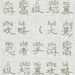 火影忍者手游高级招募攻略(火影忍者手游高级招募攻略大全)