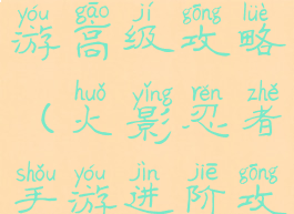 火影忍者手游高级攻略(火影忍者手游进阶攻略)