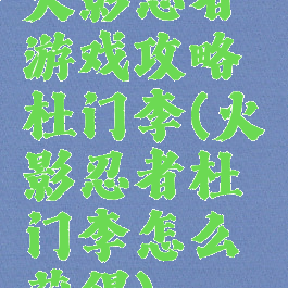 火影忍者游戏攻略杜门李(火影忍者杜门李怎么获得)