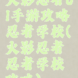 火影忍者ol手游攻略忍者学校(火影忍者忍者学校攻略)