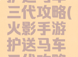 火影手游护送马车三代攻略(火影手游护送马车三代攻略大全)