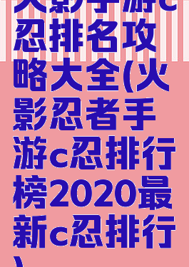 火影手游c忍排名攻略大全(火影忍者手游c忍排行榜2020最新c忍排行)