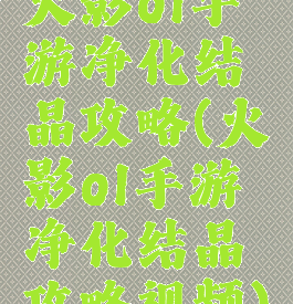 火影ol手游净化结晶攻略(火影ol手游净化结晶攻略视频)