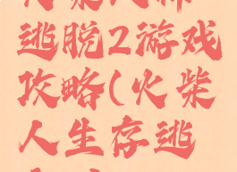 火柴人神逃脱2游戏攻略(火柴人生存逃亡2)