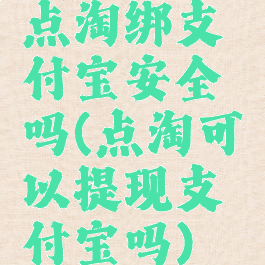 点淘绑支付宝安全吗(点淘可以提现支付宝吗)