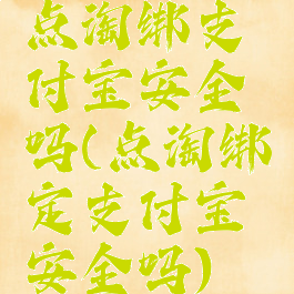 点淘绑支付宝安全吗(点淘绑定支付宝安全吗)