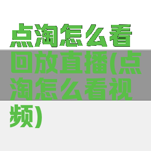 点淘怎么看回放直播(点淘怎么看视频)