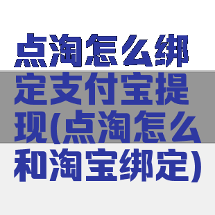 点淘怎么绑定支付宝提现(点淘怎么和淘宝绑定)