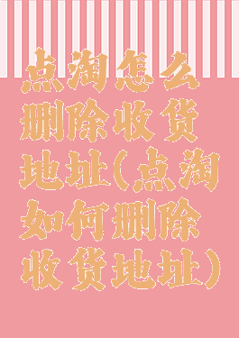 点淘怎么删除收货地址(点淘如何删除收货地址)