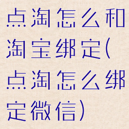 点淘怎么和淘宝绑定(点淘怎么绑定微信)