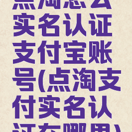 点淘怎么实名认证支付宝账号(点淘支付实名认证在哪里)