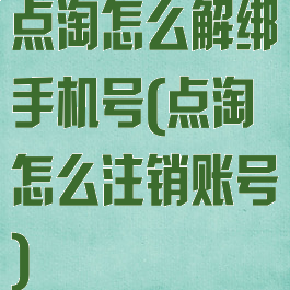 点淘怎么解绑手机号(点淘怎么注销账号)