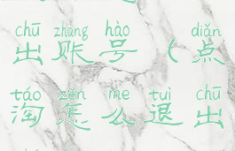 点淘怎么退出账号(点淘怎么退出直播间)